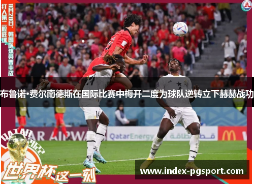 布鲁诺·费尔南德斯在国际比赛中梅开二度为球队逆转立下赫赫战功