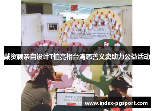 戴资颖亲自设计T恤亮相台湾慈善义卖助力公益活动