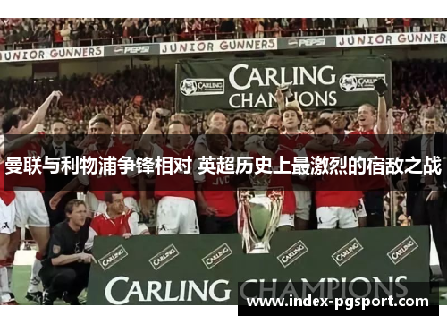 曼联与利物浦争锋相对 英超历史上最激烈的宿敌之战