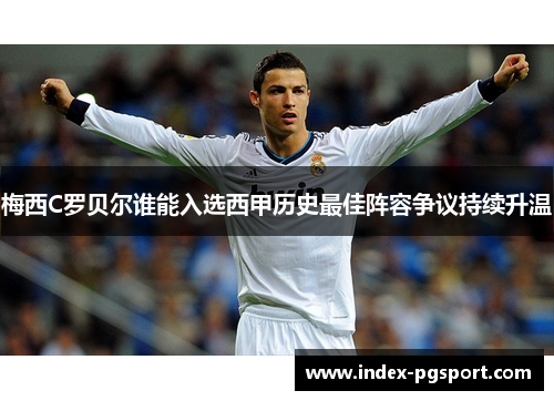 梅西C罗贝尔谁能入选西甲历史最佳阵容争议持续升温