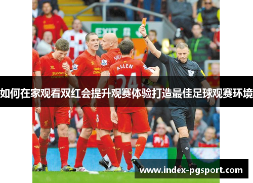 如何在家观看双红会提升观赛体验打造最佳足球观赛环境
