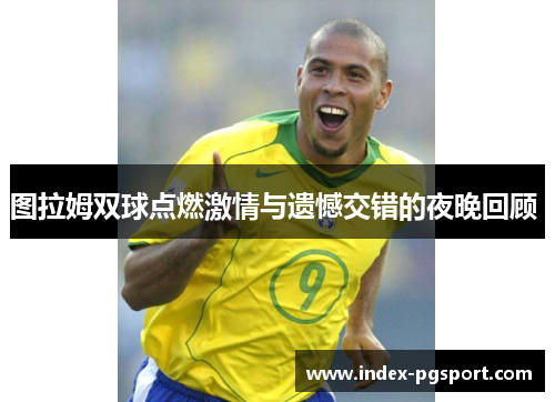 图拉姆双球点燃激情与遗憾交错的夜晚回顾 