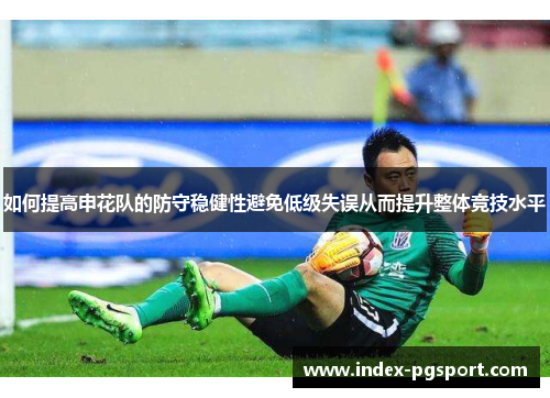 如何提高申花队的防守稳健性避免低级失误从而提升整体竞技水平