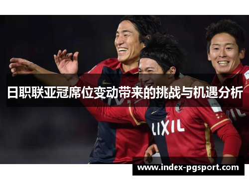 日职联亚冠席位变动带来的挑战与机遇分析