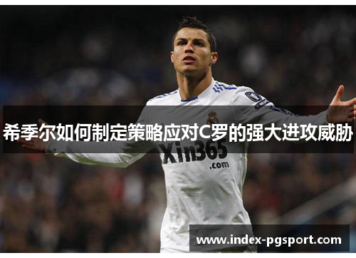 希季尔如何制定策略应对C罗的强大进攻威胁