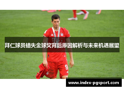 拜仁球员错失金球奖背后原因解析与未来机遇展望