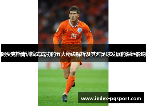 阿贾克斯青训模式成功的五大秘诀解析及其对足球发展的深远影响