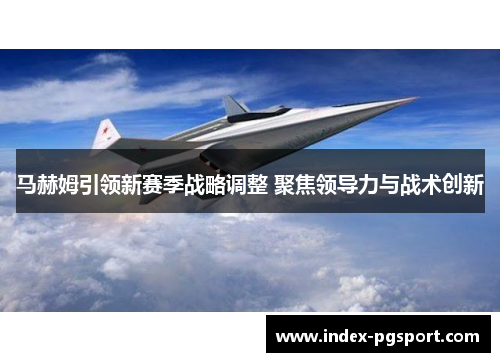 马赫姆引领新赛季战略调整 聚焦领导力与战术创新